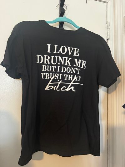 Womens shirt Shirt says, I love drunk me, but I dont trust that bitch Women's - M